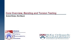 Core Overview Bending and Torsion Testing Snehal Shetye