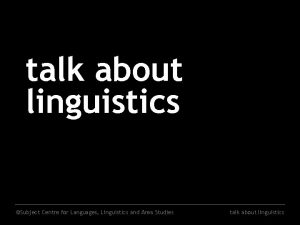 talk about linguistics Subject Centre for Languages Linguistics