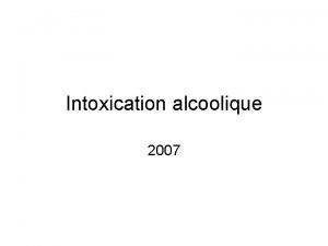 Intoxication alcoolique 2007 HISTOIRE DU PATIENT Mr D