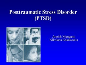 Posttraumatic Stress Disorder PTSD Aneish Mangarai Nikolaos Kakavoulis