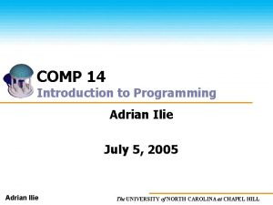 COMP 14 Introduction to Programming Adrian Ilie July