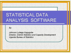 STATISTICAL DATA ANALYSIS SOFTWARE By Johnson Lubega Kagugube