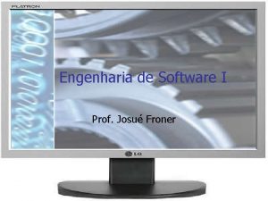 Engenharia de Software I Prof Josu Froner Introduo