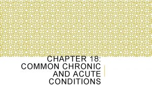 CHAPTER 18 COMMON CHRONIC AND ACUTE CONDITIONS LEARNING