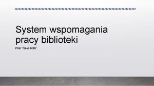 System wspomagania pracy biblioteki Piotr Trzos 6987 Wstp