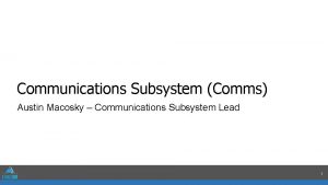 Communications Subsystem Comms Austin Macosky Communications Subsystem Lead