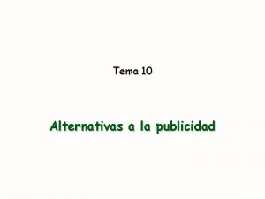 Tema 10 Alternativas a la publicidad 10 Alternativas