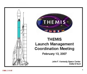 THEMIS Launch Management Coordination Meeting February 13 2007