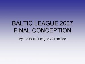 BALTIC LEAGUE 2007 FINAL CONCEPTION By the Baltic
