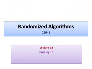 Randomized Algorithms CS 648 Lecture 12 Hashing II