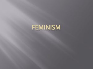 FEMINISM Origins Feminism emerged as a twentieth century