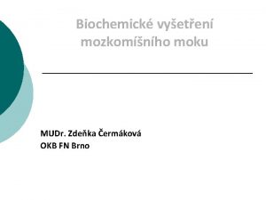 Biochemick vyeten mozkomnho moku MUDr Zdeka ermkov OKB