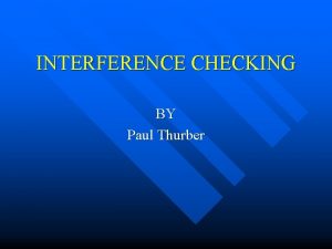 INTERFERENCE CHECKING BY Paul Thurber When is a