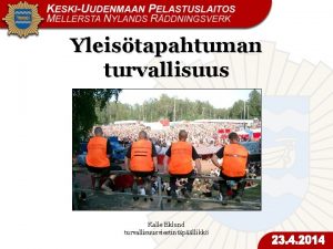 Yleistapahtuman turvallisuus Kalle Eklund turvallisuusviestintpllikk Sislt Lainsdnt Lupamenettely