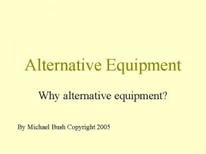 Alternative Equipment Why alternative equipment By Michael Bush