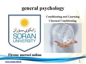 general psychology Conditioning and Learning Classical Conditioning Firouz