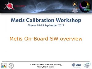 Metis OnBoard SW overview M Pancrazzi Metis Calibration