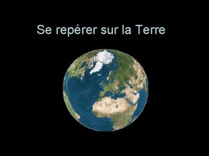 Se reprer sur la Terre LA CARTE DU