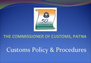 THE COMMISSIONER OF CUSTOMS PATNA Customs Policy Procedures
