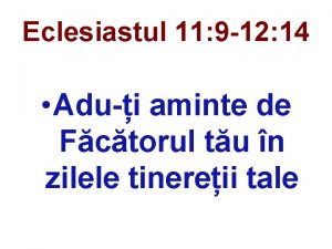 Eclesiastul 11 9 12 14 Adui aminte de