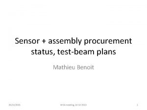 Sensor assembly procurement status testbeam plans Mathieu Benoit