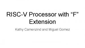 RISCV Processor with F Extension Kathy Camenzind and