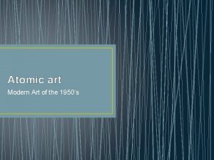 Atomic art Modern Art of the 1950s Modern