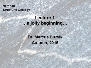 GLY 326 Structural Geology Lecture 1 a jolly