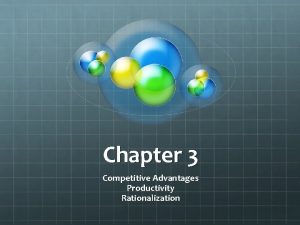 Chapter 3 Competitive Advantages Productivity Rationalization Competitive Advantage