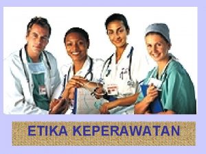 ETIKA KEPERAWATAN Ethos Adat kebiasaan perilaku karakter ETIKA