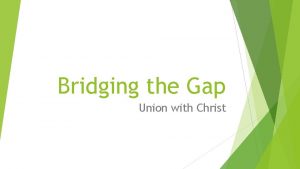 Bridging the Gap Union with Christ The Gap
