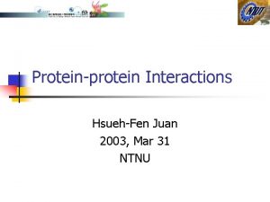 Proteinprotein Interactions HsuehFen Juan 2003 Mar 31 NTNU