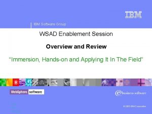 IBM Software Group WSAD Enablement Session Overview and