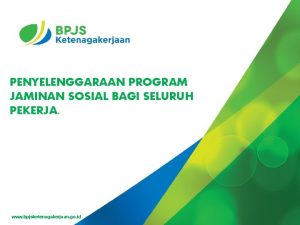 PENYELENGGARAAN PROGRAM JAMINAN SOSIAL BAGI SELURUH PEKERJA Update