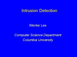 Intrusion Detection Wenke Lee Computer Science Department Columbia