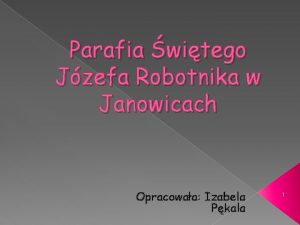 Parafia witego Jzefa Robotnika w Janowicach Opracowaa Izabela