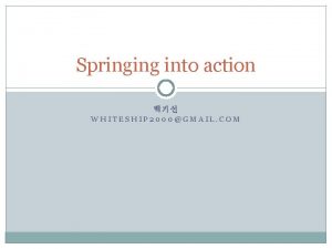 Springing into action WHITESHIP 2000GMAIL COM What is