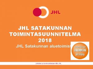 JHL SATAKUNNAN TOIMINTASUUNNITELMA 2018 JHL Satakunnan aluetoimisto Julkisten