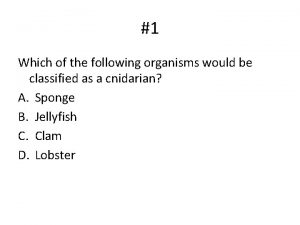 1 Which of the following organisms would be