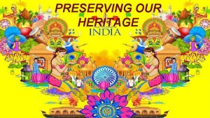 PRESERVING OUR HERITAGE WHAT IS HERITAGE HERITAGE is
