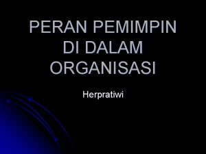 PERAN PEMIMPIN DI DALAM ORGANISASI Herpratiwi Fokus Bagaimana