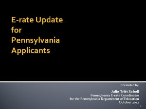 Erate Update for Pennsylvania Applicants Presented by Julie