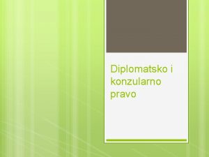 Diplomatsko i konzularno pravo Sastavni dio meunarodnog prava