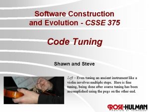 Software Construction and Evolution CSSE 375 Code Tuning