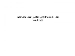 Klamath Basin Water Distribution Model Workshop OUTLINE Brief