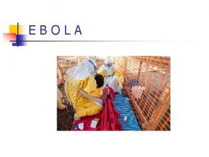 EBOLA Co je Ebola n n n hemoragick