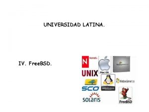 UNIVERSIDAD LATINA IV Free BSD Algunos Sistemas Operativos