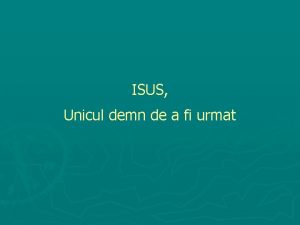 ISUS Unicul demn de a fi urmat ISUS