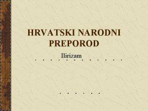 HRVATSKI NARODNI PREPOROD Ilirizam Pet razdoblja pripremno razdoblje
