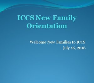 ICCS New Family Orientation Welcome New Families to